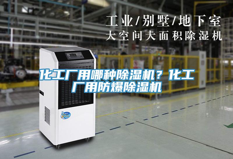 化工廠用哪種除濕機？化工廠用防爆除濕機