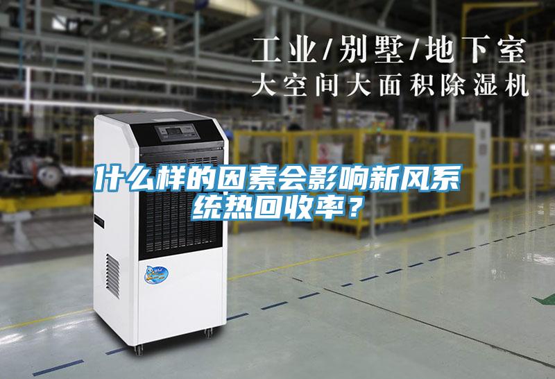 什么樣的因素會影響新風(fēng)系統(tǒng)熱回收率？