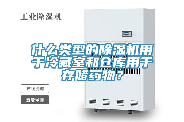 什么類(lèi)型的除濕機(jī)用于冷藏室和倉(cāng)庫(kù)用于存儲(chǔ)藥物？