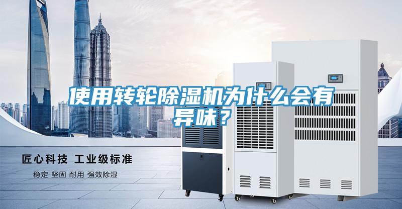 使用轉(zhuǎn)輪除濕機為什么會有異味？
