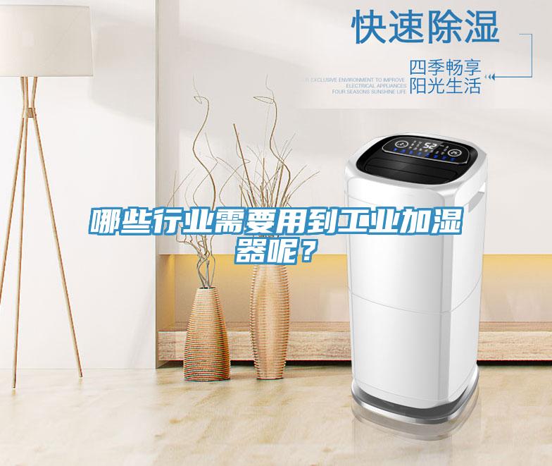 哪些行業需要用到工業加濕器呢？